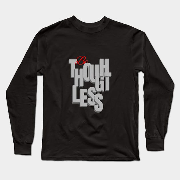 Be Thoughtless Quote Motivational Inspirational Long Sleeve T-Shirt by Cubebox